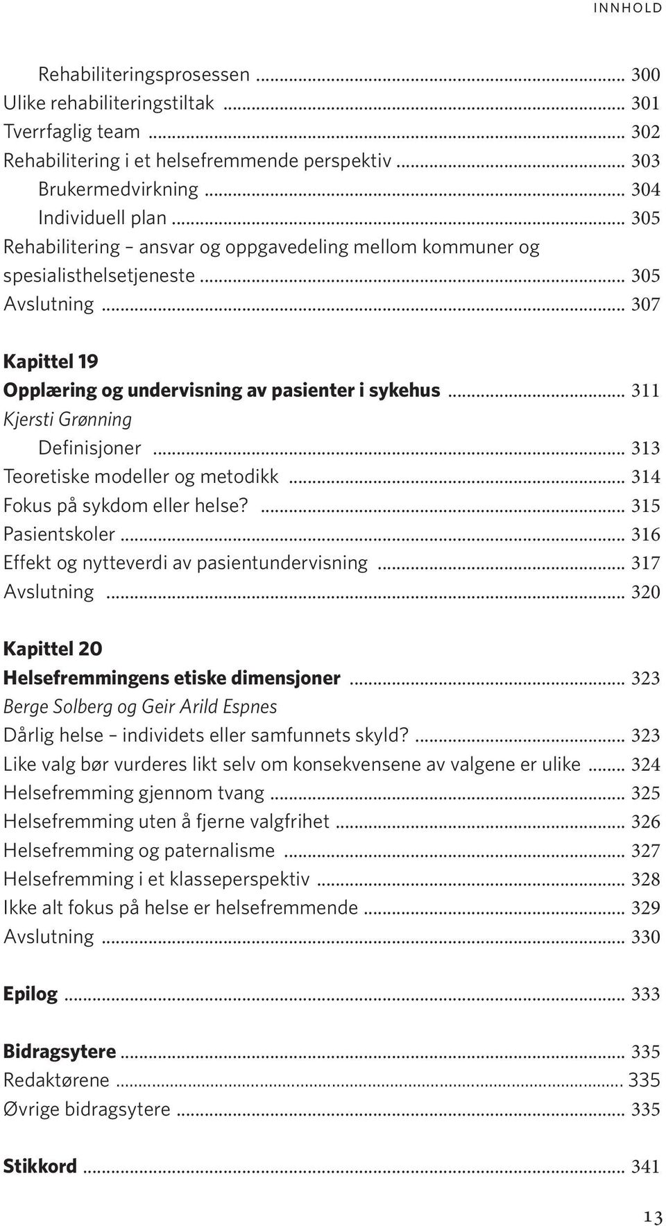 .. 311 Kjersti Grønning Definisjoner... 313 Teoretiske modeller og metodikk... 314 Fokus på sykdom eller helse?... 315 Pasientskoler... 316 Effekt og nytteverdi av pasientundervisning... 317 Avslutning.