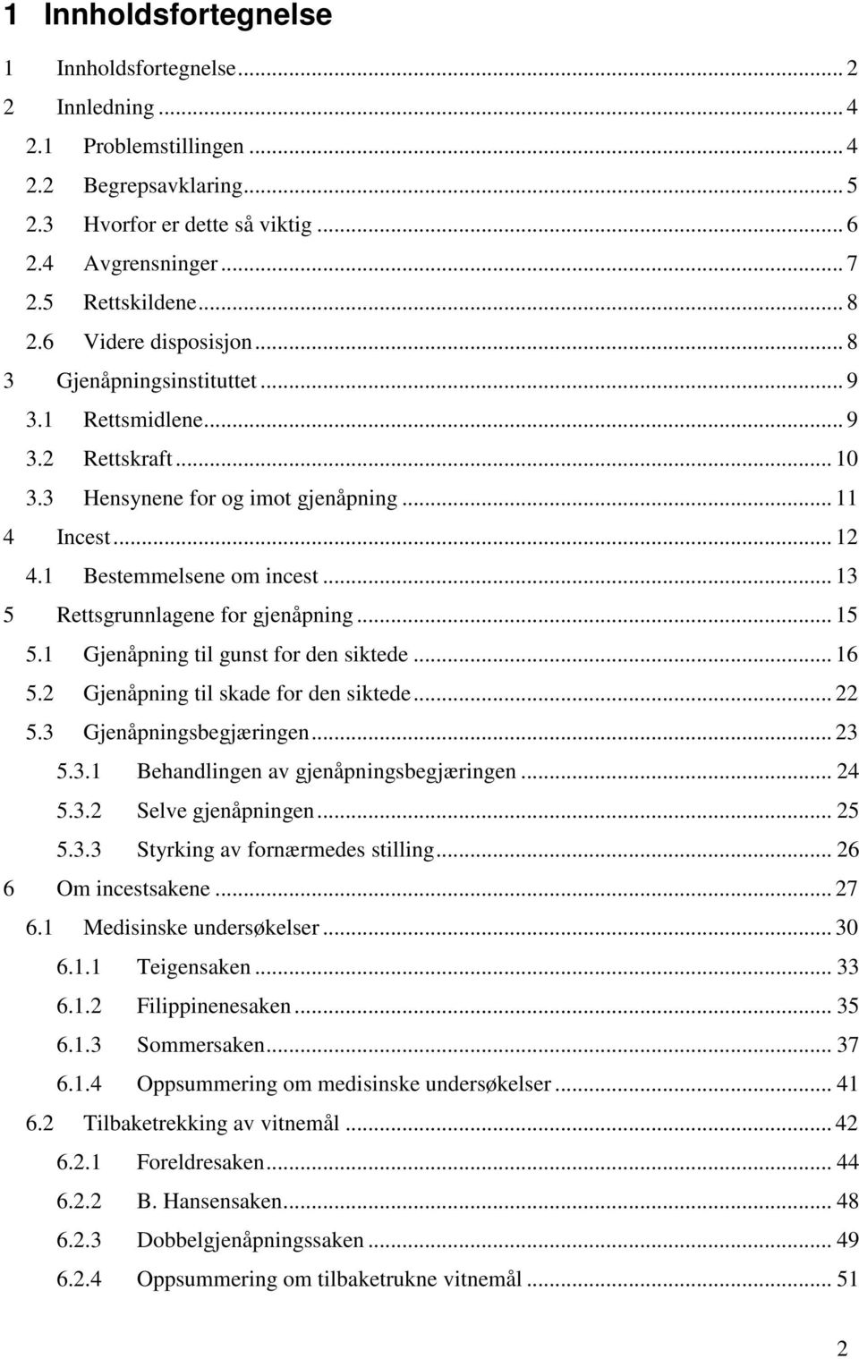 .. 13 5 Rettsgrunnlagene for gjenåpning... 15 5.1 Gjenåpning til gunst for den siktede... 16 5.2 Gjenåpning til skade for den siktede... 22 5.3 Gjenåpningsbegjæringen... 23 5.3.1 Behandlingen av gjenåpningsbegjæringen.