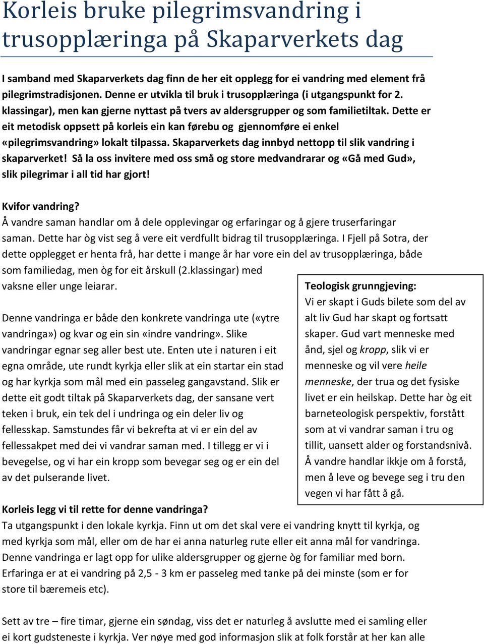 Dette er eit metodisk oppsett på korleis ein kan førebu og gjennomføre ei enkel «pilegrimsvandring» lokalt tilpassa. Skaparverkets dag innbyd nettopp til slik vandring i skaparverket!