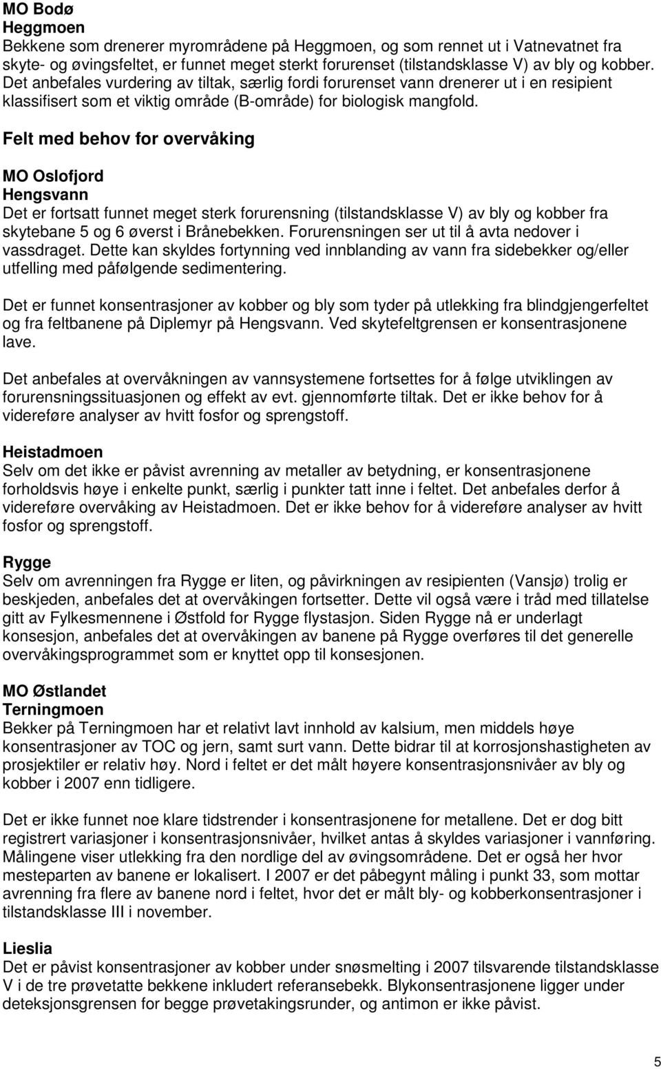 Felt med behov for overvåking MO Oslofjord Hengsvnn Det er fortstt funnet meget sterk forurensning (tilstndsklsse V) v bly og kobber fr skytebne 5 og 6 øverst i Brånebekken.