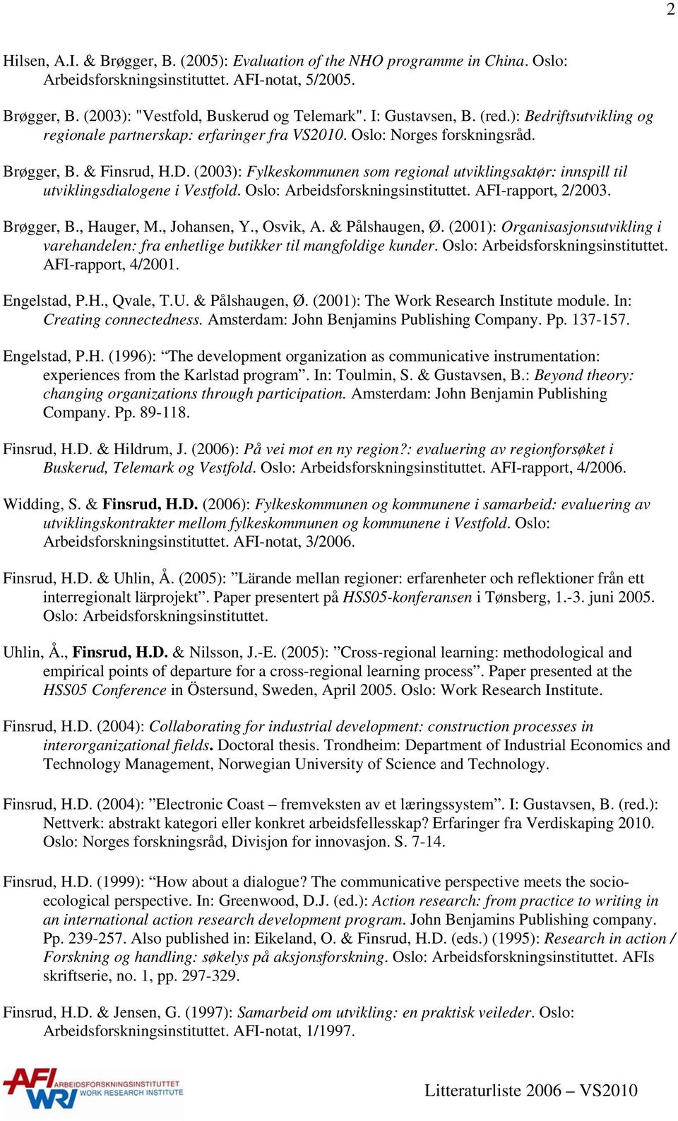 (2003): Fylkeskommunen som regional utviklingsaktør: innspill til utviklingsdialogene i Vestfold. Oslo: Arbeidsforskningsinstituttet. AFI-rapport, 2/2003. Brøgger, B., Hauger, M., Johansen, Y.