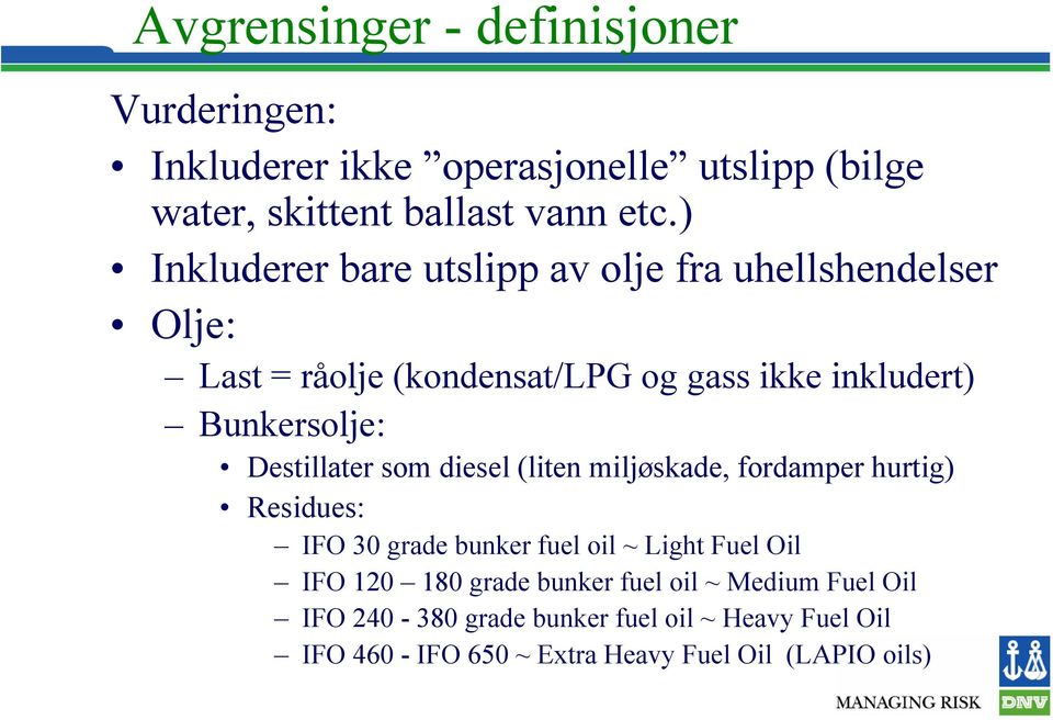 Destillater som diesel (liten miljøskade, fordamper hurtig) Residues: IFO 30 grade bunker fuel oil ~ Light Fuel Oil IFO 120 180