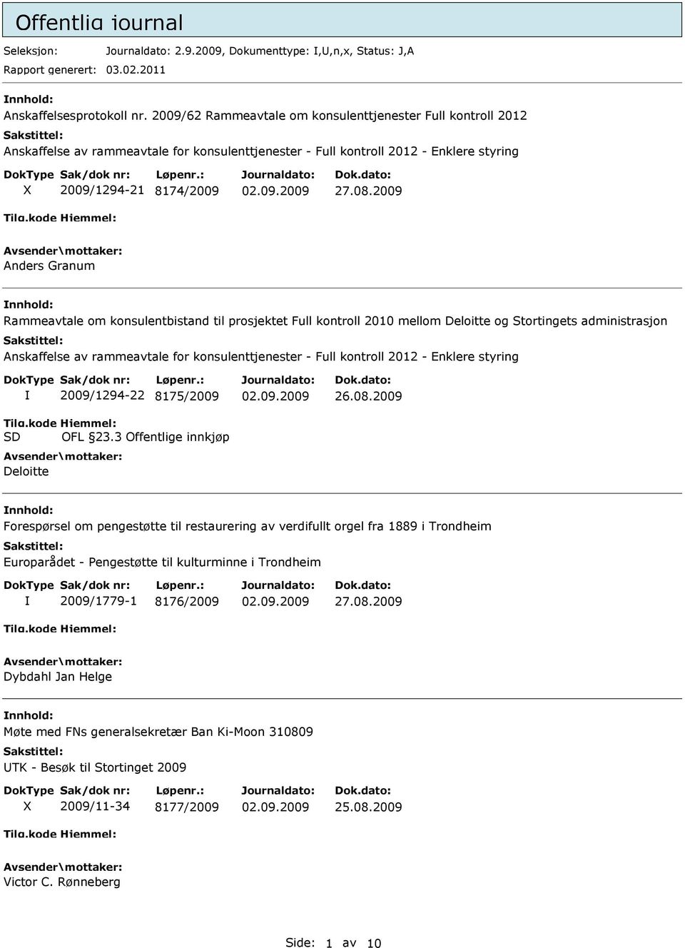 2009 Anders Granum Rammeavtale om konsulentbistand til prosjektet Full kontroll 2010 mellom Deloitte og Stortingets administrasjon Anskaffelse av rammeavtale for konsulenttjenester - Full kontroll