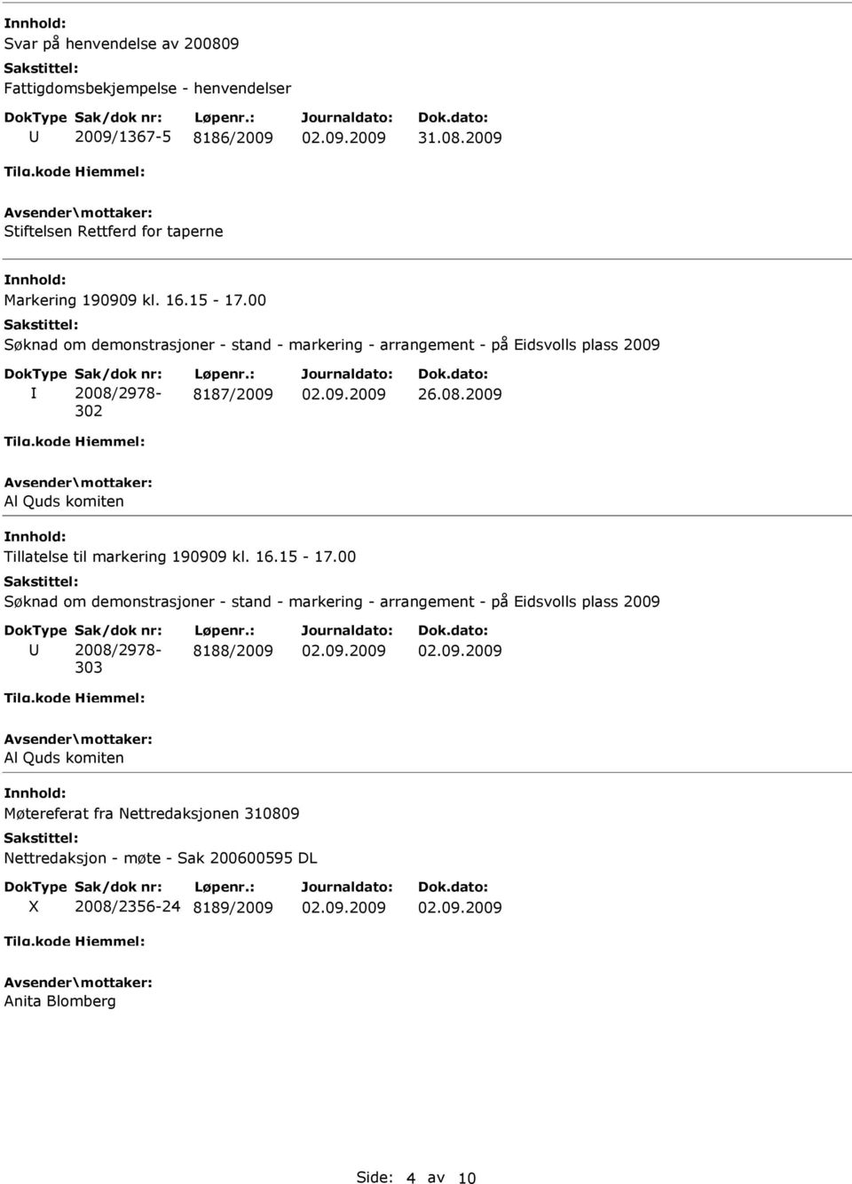 16.15-17.00 Søknad om demonstrasjoner - stand - markering - arrangement - på Eidsvolls plass 2009 Sak/dok nr: 2008/2978-303 Løpenr.