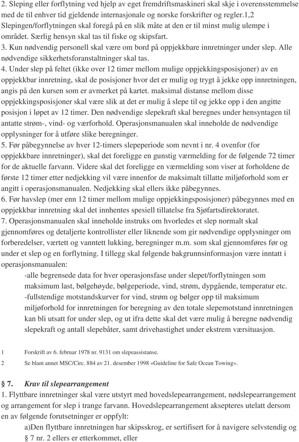 Kun nødvendig personell skal være om bord på oppjekkbare innretninger under slep. Alle nødvendige sikkerhetsforanstaltninger skal tas. 4.