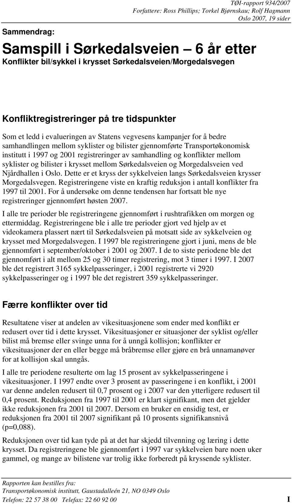 Transportøkonomisk institutt i 1997 og 2001 registreringer av samhandling og konflikter mellom syklister og bilister i krysset mellom Sørkedalsveien og Morgedalsveien ved Njårdhallen i Oslo.