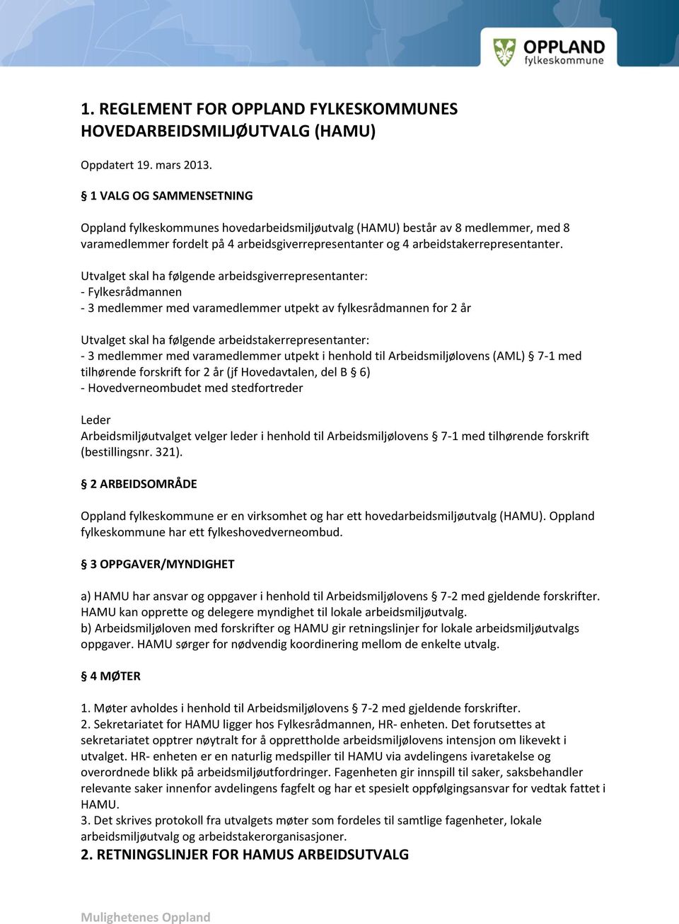 Utvalget skal ha følgende arbeidsgiverrepresentanter: - Fylkesrådmannen - 3 medlemmer med varamedlemmer utpekt av fylkesrådmannen for 2 år Utvalget skal ha følgende arbeidstakerrepresentanter: - 3