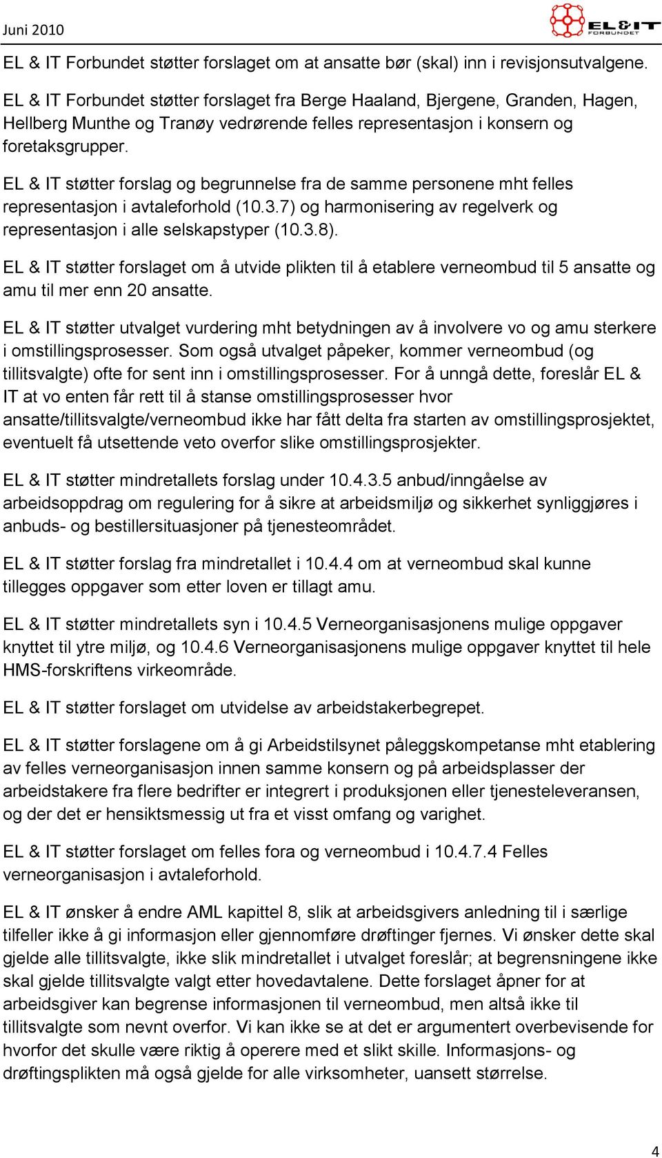 EL & IT støtter forslag og begrunnelse fra de samme personene mht felles representasjon i avtaleforhold (10.3.7) og harmonisering av regelverk og representasjon i alle selskapstyper (10.3.8).