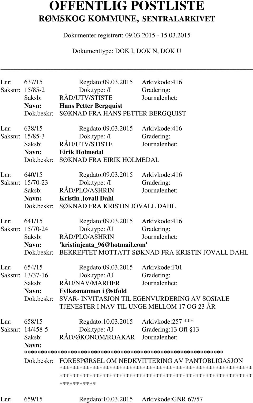 beskr: SØKNAD FRA EIRIK HOLMEDAL Lnr: 640/15 Regdato:09.03.2015 Arkivkode:416 Saksnr: 15/70-23 Dok.type: /I Gradering: Kristin Jovall Dahl Dok.