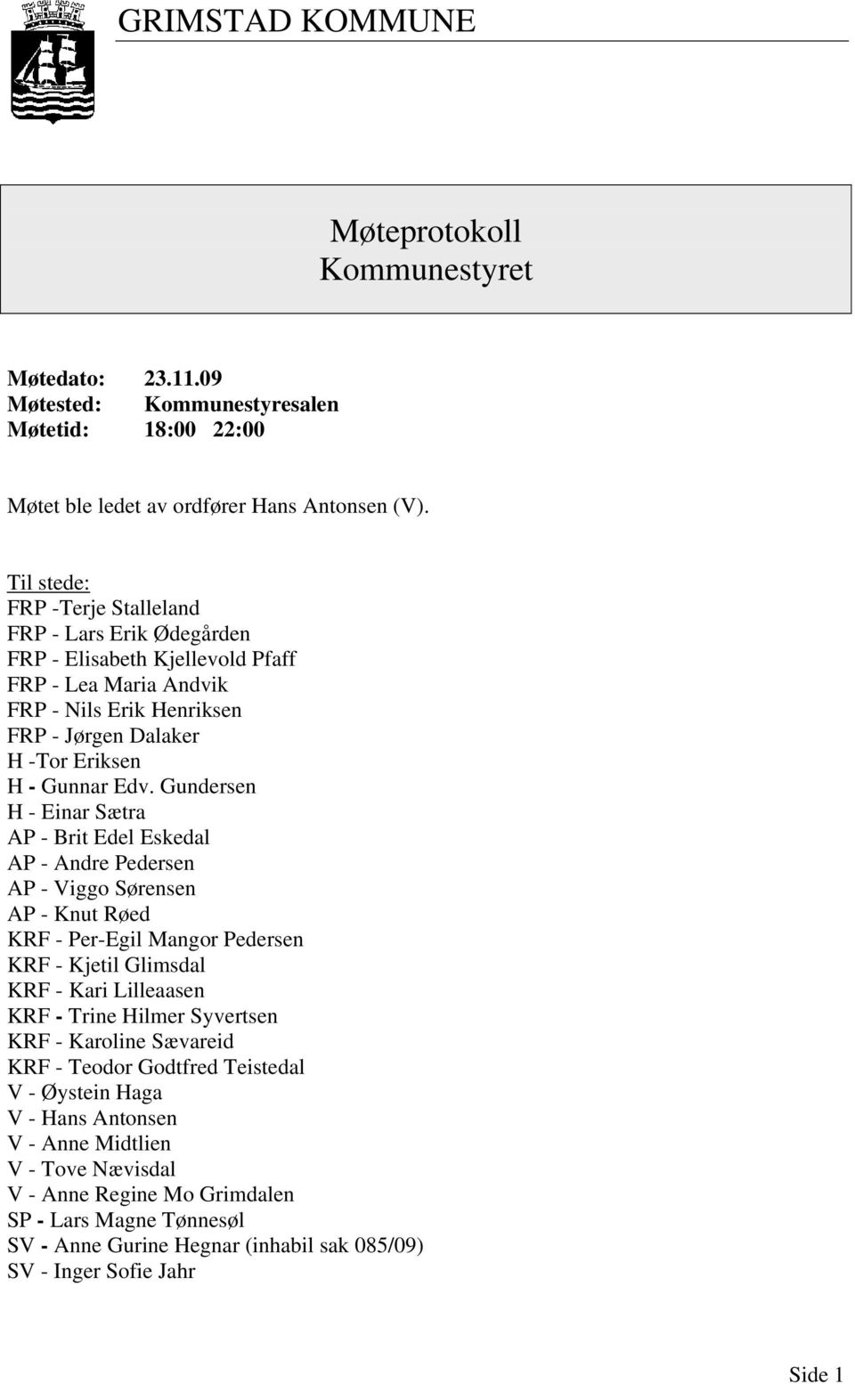 Gundersen H - Einar Sætra AP - Brit Edel Eskedal AP - Andre Pedersen AP - Viggo Sørensen AP - Knut Røed KRF - Per-Egil Mangor Pedersen KRF - Kjetil Glimsdal KRF - Kari Lilleaasen KRF - Trine Hilmer