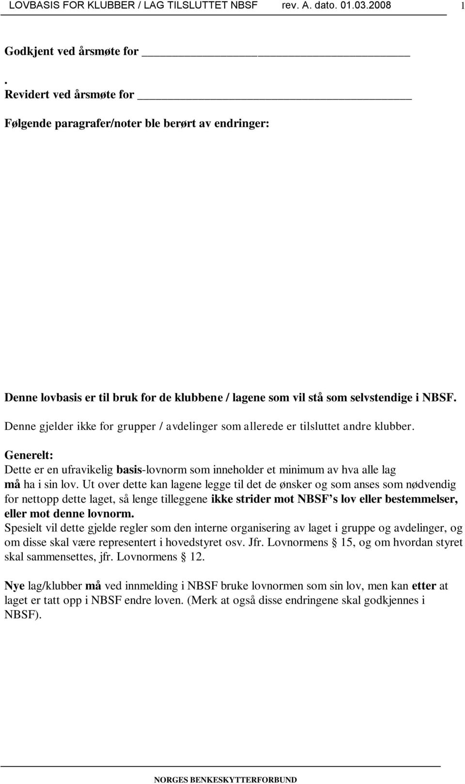 Ut over dette kan lagene legge til det de ønsker og som anses som nødvendig for nettopp dette laget, så lenge tilleggene ikke strider mot NBSF s lov eller bestemmelser, eller mot denne lovnorm.