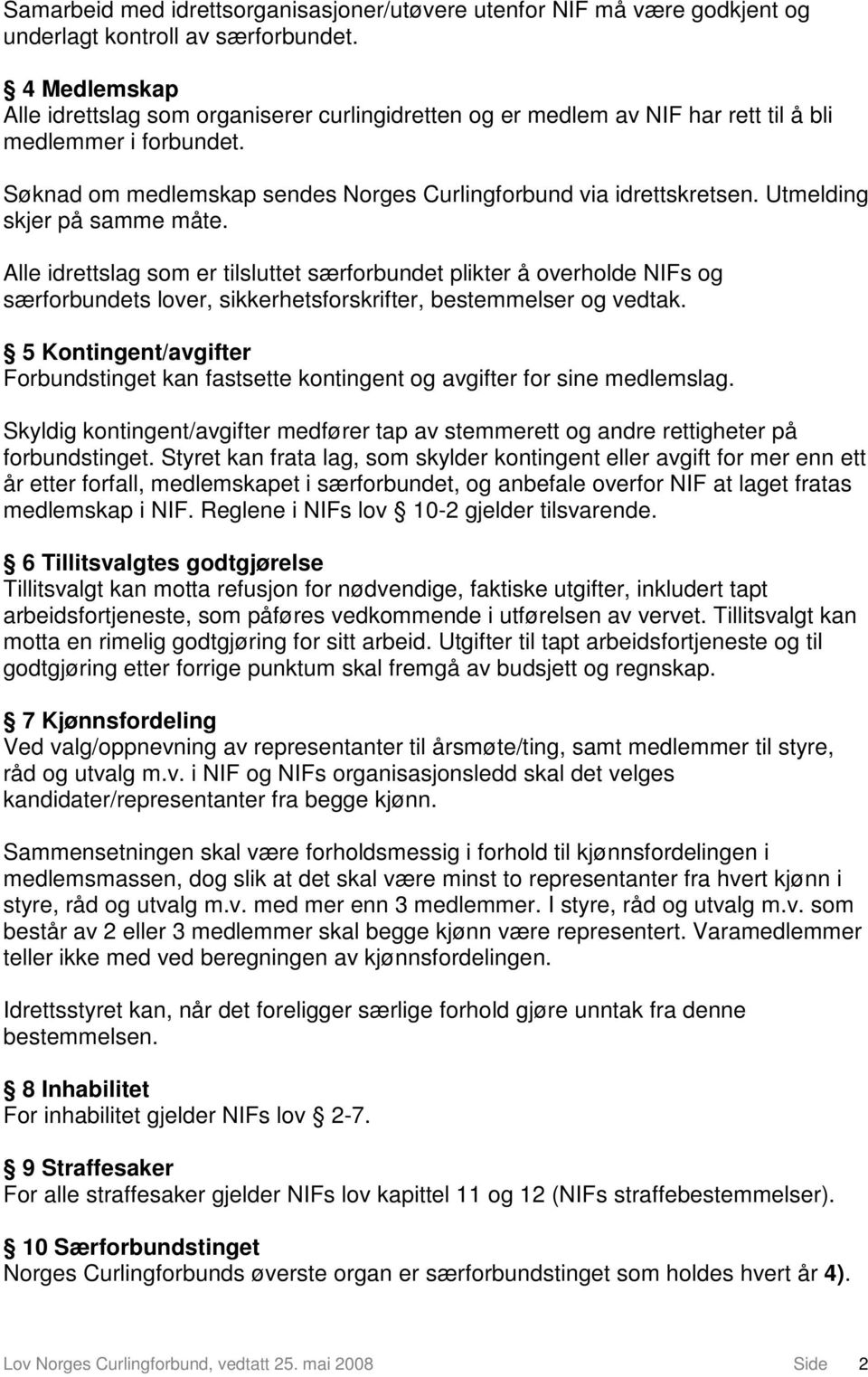 Utmelding skjer på samme måte. Alle idrettslag som er tilsluttet særforbundet plikter å overholde NIFs og særforbundets lover, sikkerhetsforskrifter, bestemmelser og vedtak.