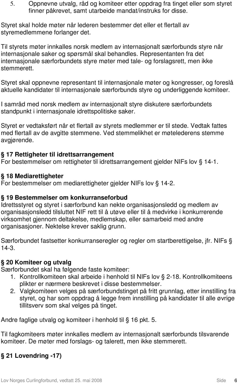 Til styrets møter innkalles norsk medlem av internasjonalt særforbunds styre når internasjonale saker og spørsmål skal behandles.