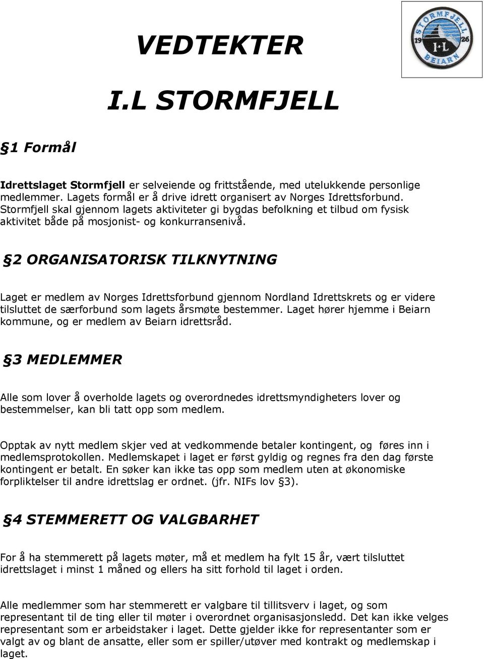 2 ORGANISATORISK TILKNYTNING Laget er medlem av Norges Idrettsforbund gjennom Nordland Idrettskrets og er videre tilsluttet de særforbund som lagets årsmøte bestemmer.