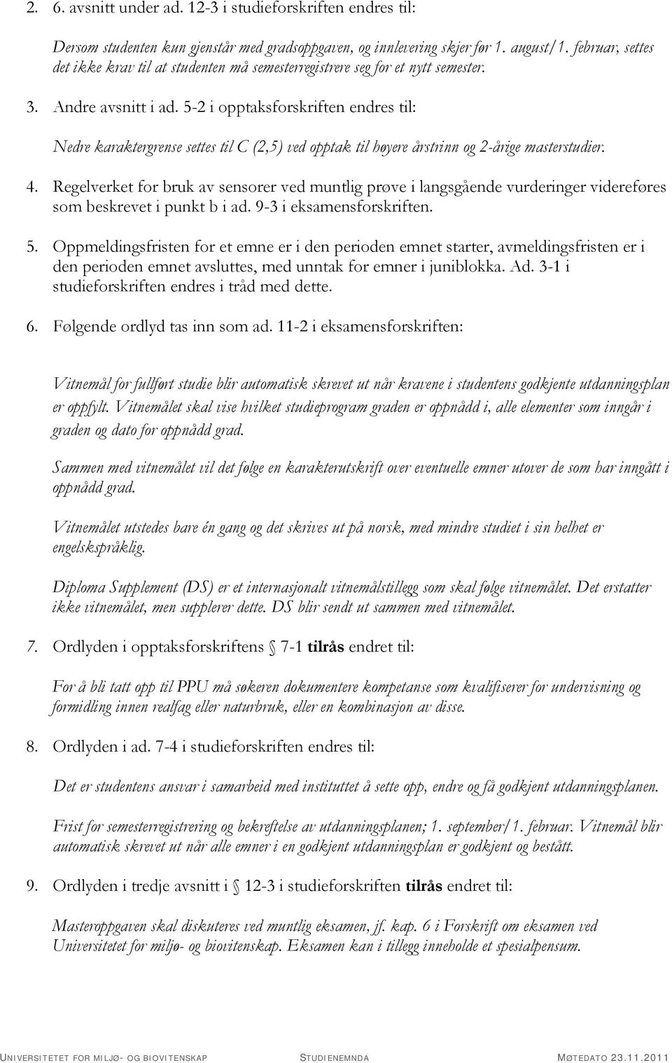 5-2 i opptaksforskriften endres til: Nedre karaktergrense settes til C (2,5) ved opptak til høyere årstrinn og 2-årige masterstudier. 4.