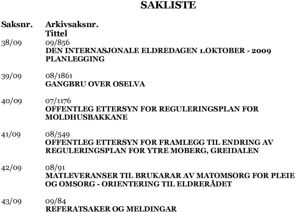 FOR MOLDHUSBAKKANE 41/09 08/549 OFFENTLEG ETTERSYN FOR FRAMLEGG TIL ENDRING AV REGULERINGSPLAN FOR YTRE MOBERG,