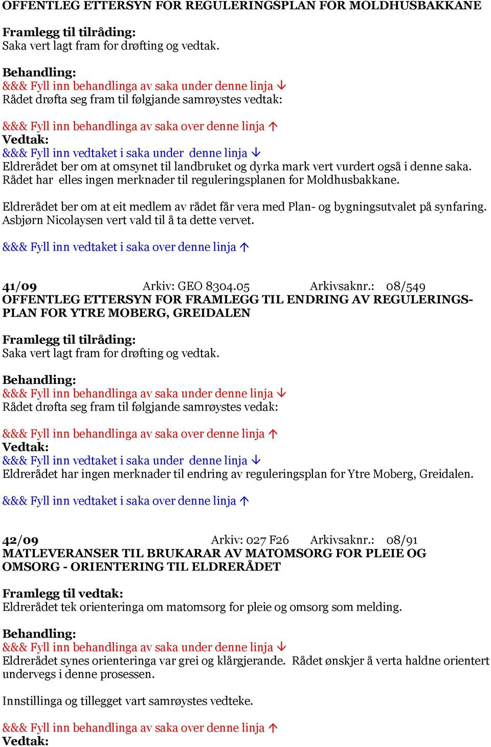 Asbjørn Nicolaysen vert vald til å ta dette vervet. 41/09 Arkiv: GEO 8304.05 Arkivsaknr.