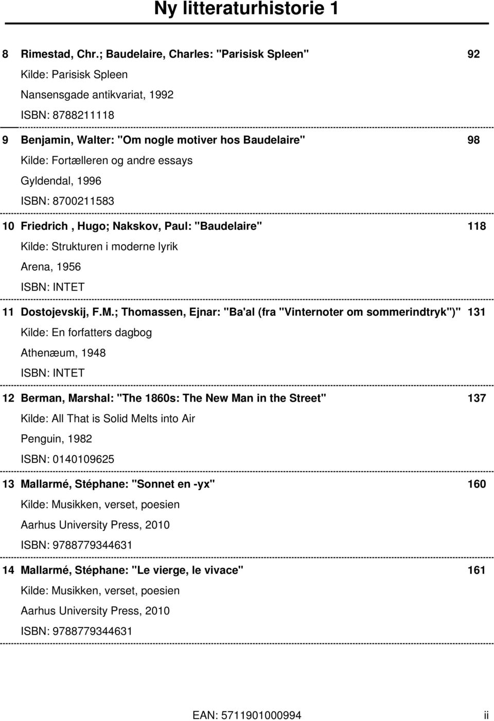 essays Gyldendal, 1996 ISBN: 8700211583 10 Friedrich, Hugo; Nakskov, Paul: "Baudelaire" 118 Kilde: Strukturen i moderne lyrik Arena, 1956 11 Dostojevskij, F.M.