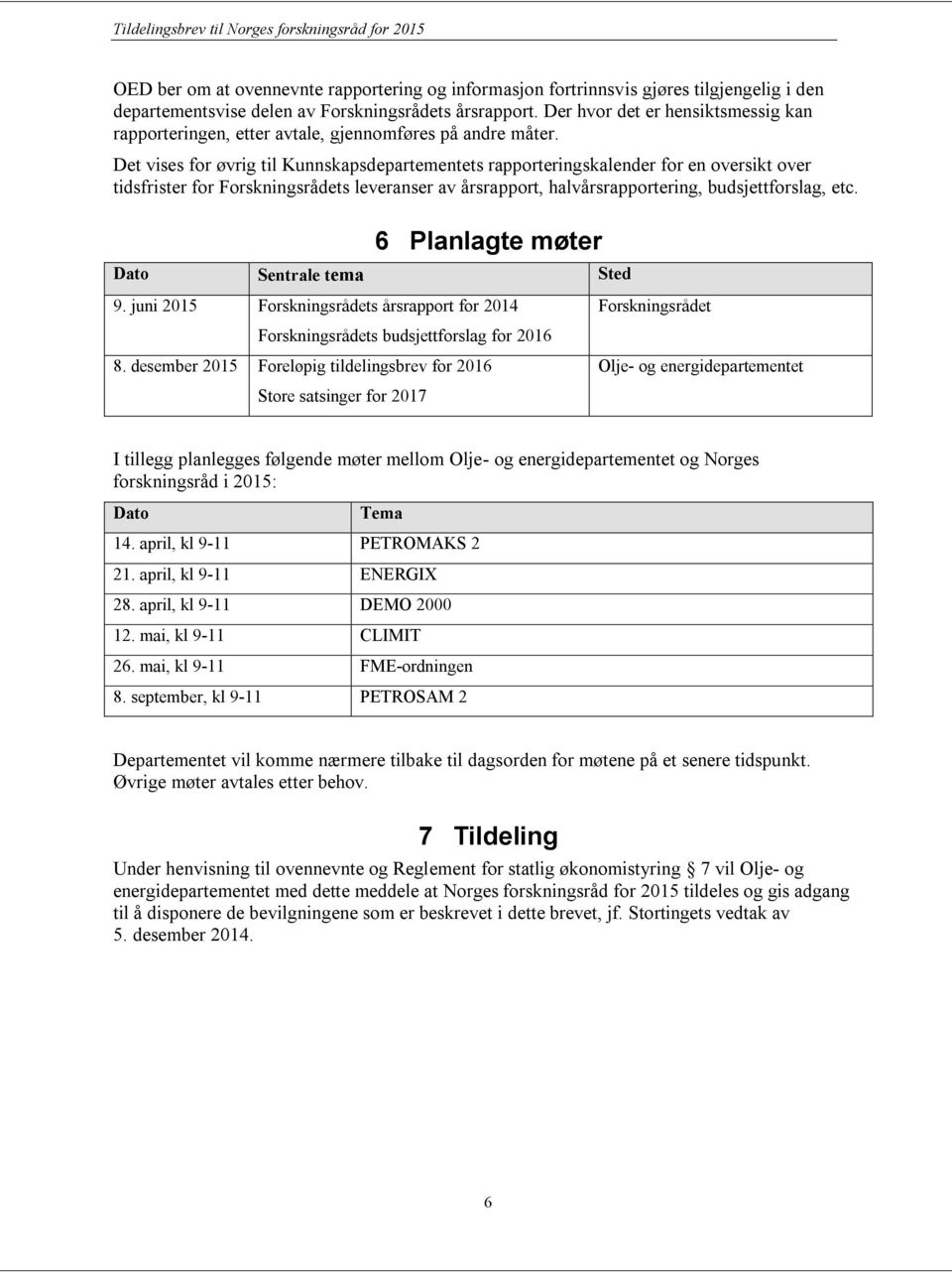 Det vises for øvrig til Kunnskapsdepartementets rapporteringskalender for en oversikt over tidsfrister for Forskningsrådets leveranser av årsrapport, halvårsrapportering, budsjettforslag, etc.