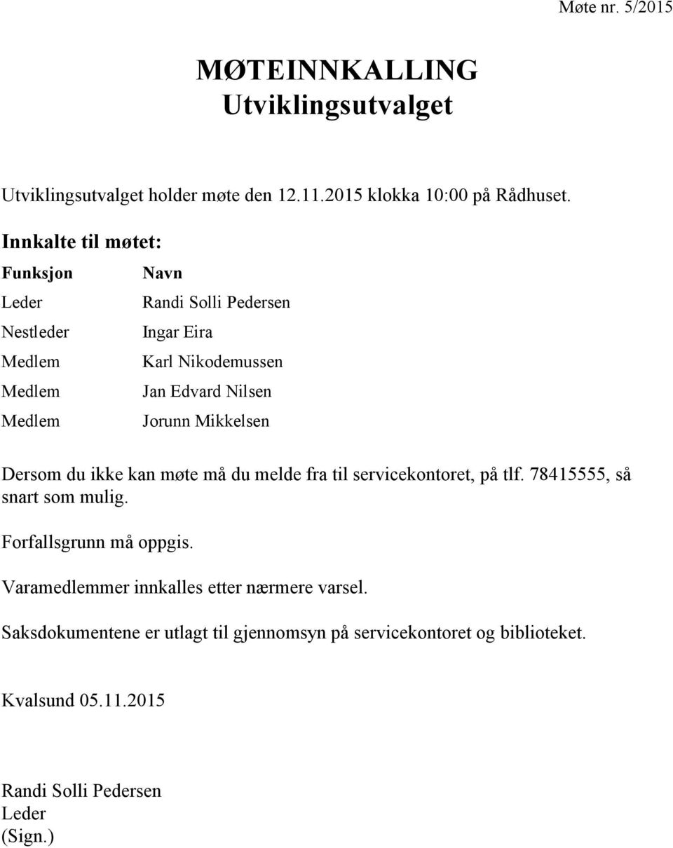 Jorunn Mikkelsen Dersom du ikke kan møte må du melde fra til servicekontoret, på tlf. 78415555, så snart som mulig. Forfallsgrunn må oppgis.