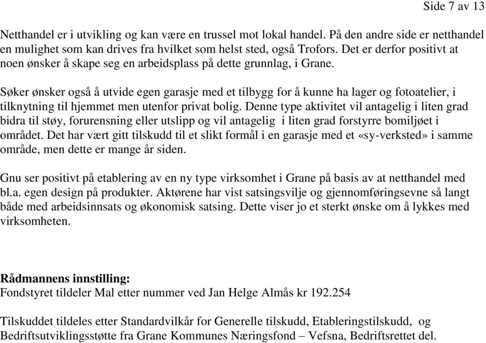 Søker ønsker også å utvide egen garasje med et tilbygg for å kunne ha lager og fotoatelier, i tilknytning til hjemmet men utenfor privat bolig.