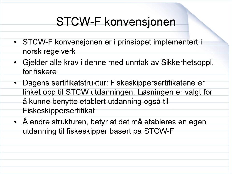 for fiskere Dagens sertifikatstruktur: Fiskeskippersertifikatene er linket opp til STCW utdanningen.