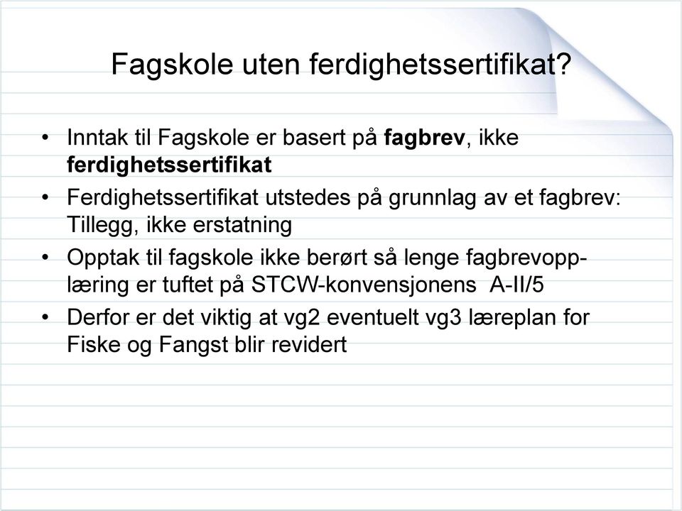 utstedes på grunnlag av et fagbrev: Tillegg, ikke erstatning Opptak til fagskole ikke