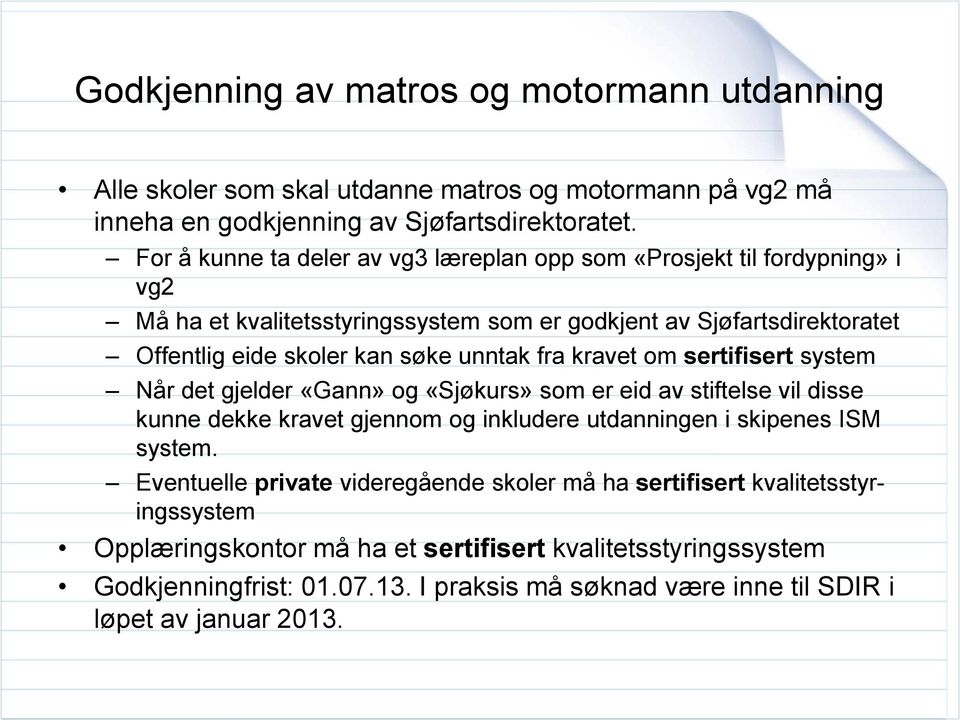 fra kravet om sertifisert system Når det gjelder «Gann» og «Sjøkurs» som er eid av stiftelse vil disse kunne dekke kravet gjennom og inkludere utdanningen i skipenes ISM system.