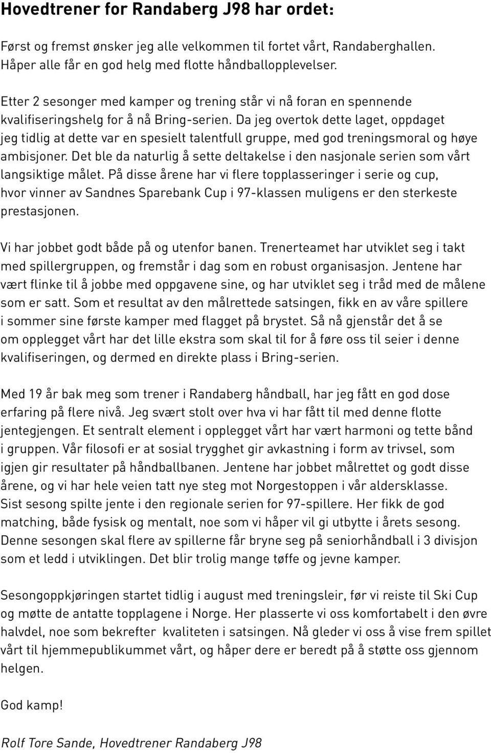 Da jeg overtok dette laget, oppdaget jeg tidlig at dette var en spesielt talentfull gruppe, med god treningsmoral og høye ambisjoner.