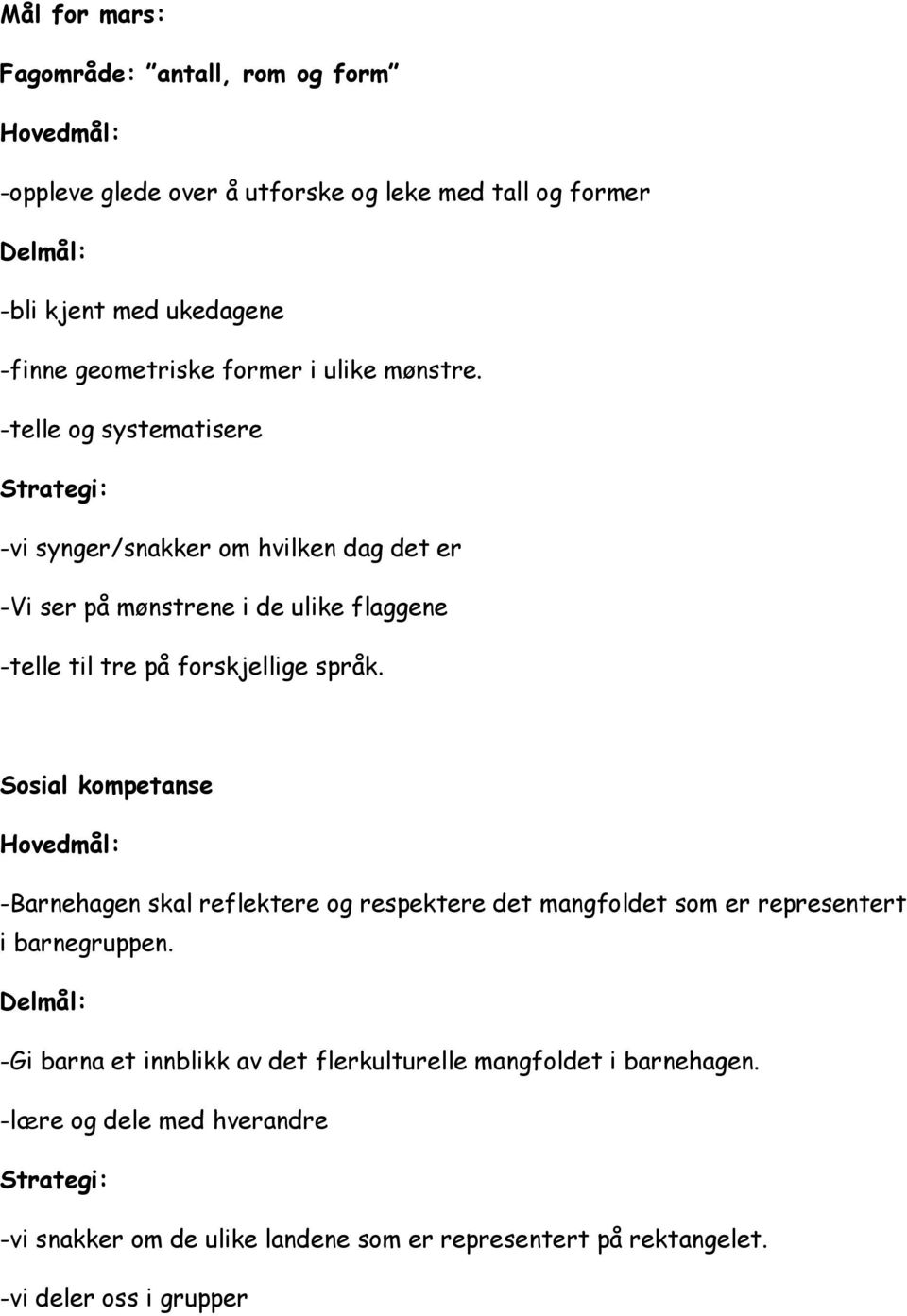 -telle og systematisere Strategi: -vi synger/snakker om hvilken dag det er -Vi ser på mønstrene i de ulike flaggene -telle til tre på forskjellige språk.