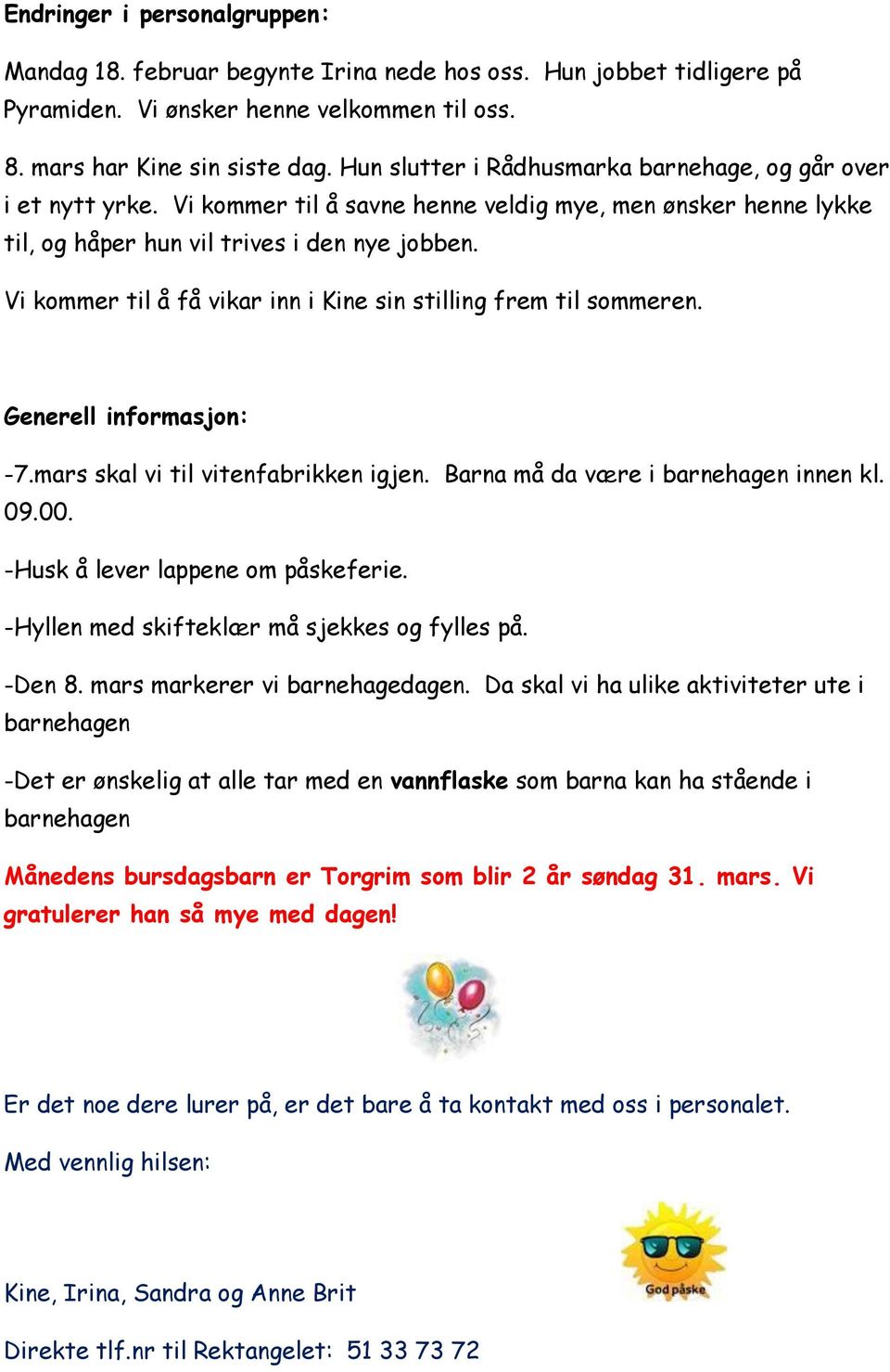 Vi kommer til å få vikar inn i Kine sin stilling frem til sommeren. Generell informasjon: -7.mars skal vi til vitenfabrikken igjen. Barna må da være i barnehagen innen kl. 09.00.