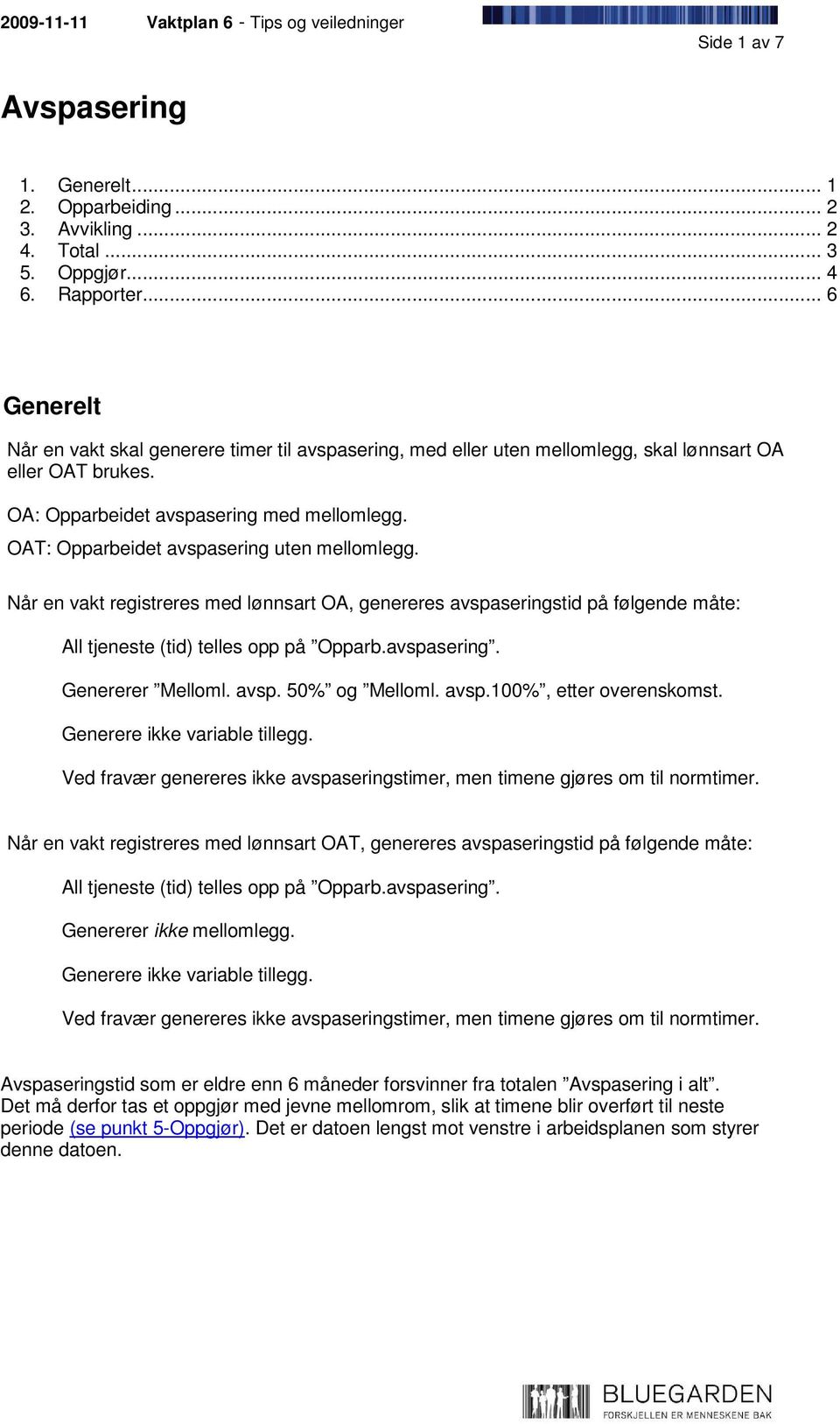 OAT: Opparbeidet avspasering uten mellomlegg. Når en vakt registreres med lønnsart OA, genereres avspaseringstid på følgende måte: All tjeneste (tid) telles opp på Opparb.avspasering. Genererer Melloml.