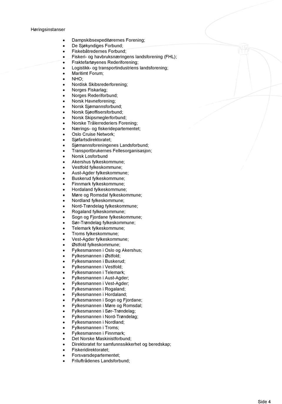 Norsk Skipsmeglerforbund; Norske Trålerrederiers Forening; Nærings- og fiskeridepartementet; Oslo Cruise Network; Sjøfartsdirektoratet; Sjømannsforeningenes Landsforbund; Transportbrukernes