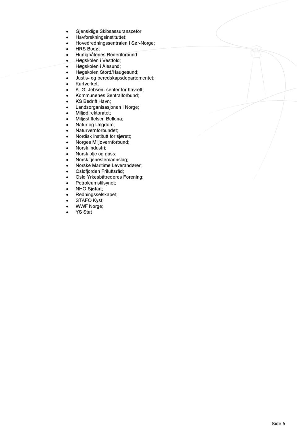 Jebsen- senter for havrett; Kommunenes Sentralforbund; KS Bedrift Havn; Landsorganisasjonen i Norge; Miljødirektoratet; Miljøstiftelsen Bellona; Natur og Ungdom; Naturvernforbundet;