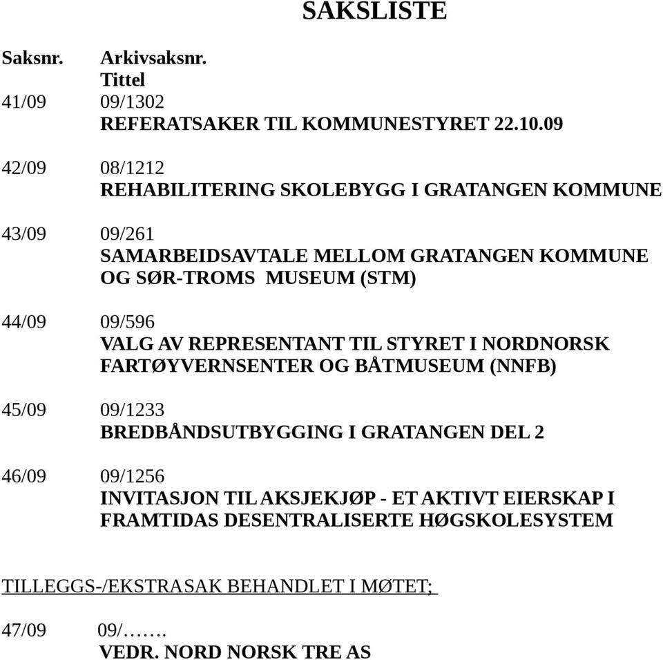 (STM) 44/09 09/596 VALG AV REPRESENTANT TIL STYRET I NORDNORSK FARTØYVERNSENTER OG BÅTMUSEUM (NNFB) 45/09 09/1233 BREDBÅNDSUTBYGGING I