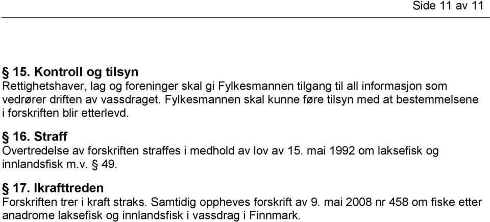 vassdraget. Fylkesmannen skal kunne føre tilsyn med at bestemmelsene i forskriften blir etterlevd. 16.