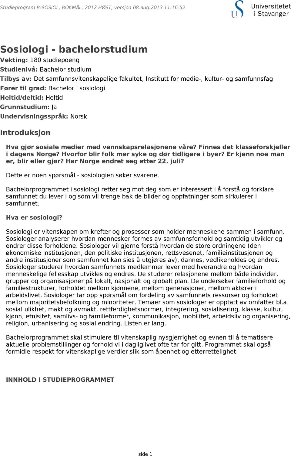 grad: Bachelor i sosiologi Heltid/deltid: Heltid Grunnstudium: Ja Undervisningsspråk: Norsk Introduksjon Hva gjør sosiale medier med vennskapsrelasjonene våre?