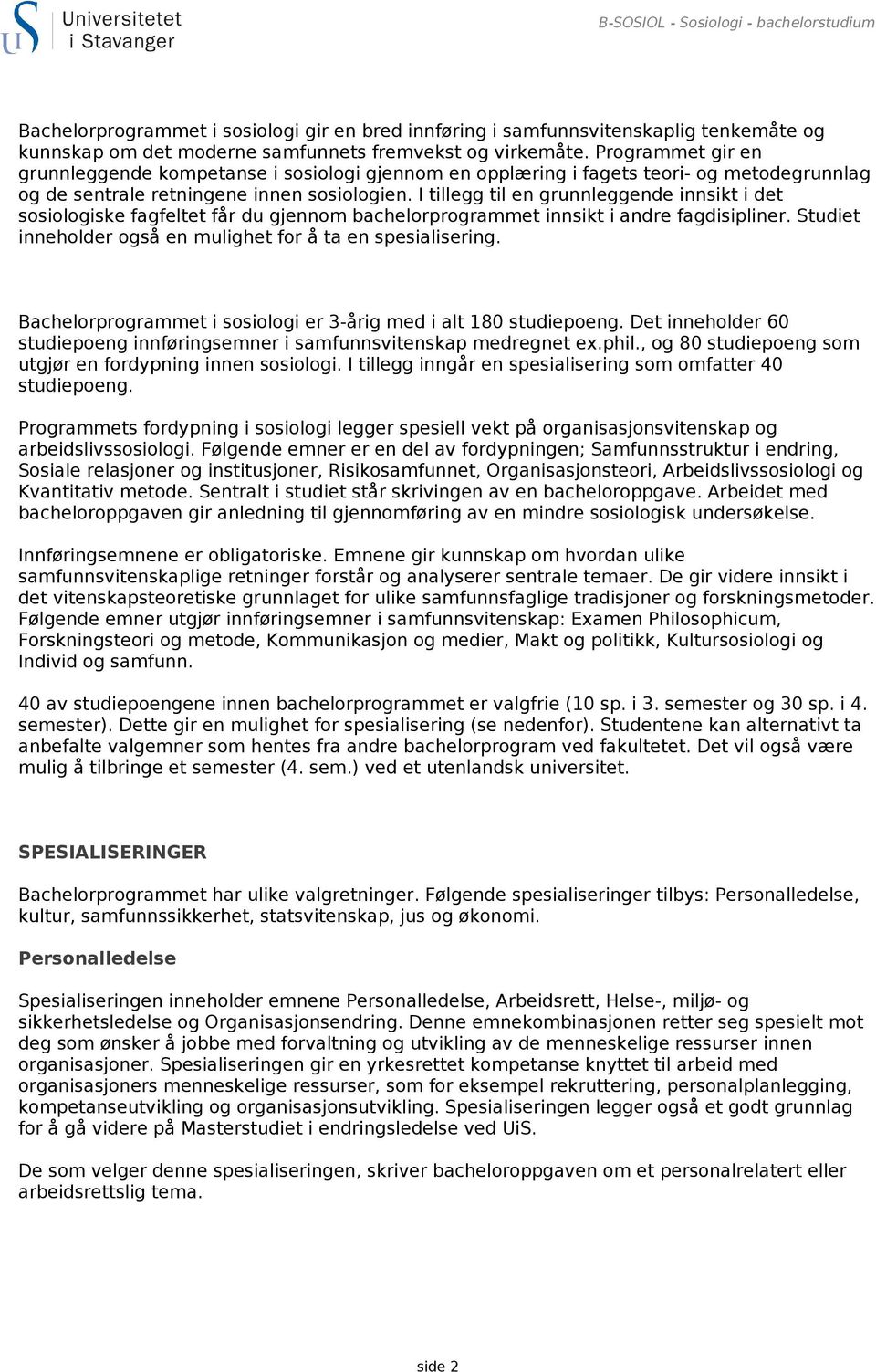 I tillegg til en grunnleggende innsikt i det sosiologiske fagfeltet får du gjennom bachelorprogrammet innsikt i andre fagdisipliner. Studiet inneholder også en mulighet for å ta en spesialisering.