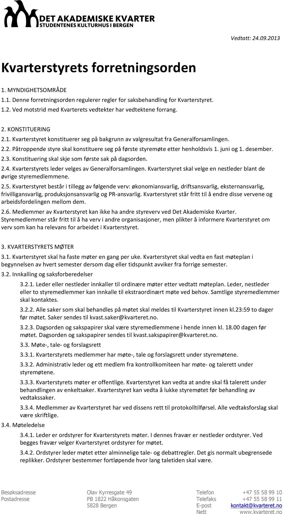 desember. 2.3.Konstitueringskalskjesomførstesakpådagsorden. 2.4.KvarterstyretsledervelgesavGeneralforsamlingen.Kvarterstyretskalvelgeennestlederblantde øvrigestyremedlemmene. 2.5.