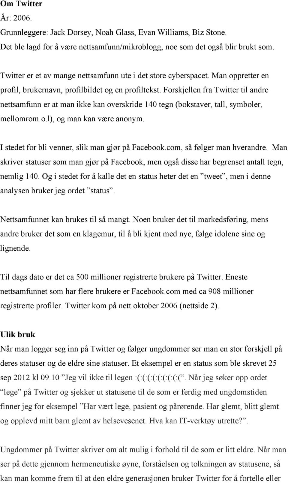 Forskjellen fra Twitter til andre nettsamfunn er at man ikke kan overskride 140 tegn (bokstaver, tall, symboler, mellomrom o.l), og man kan være anonym.