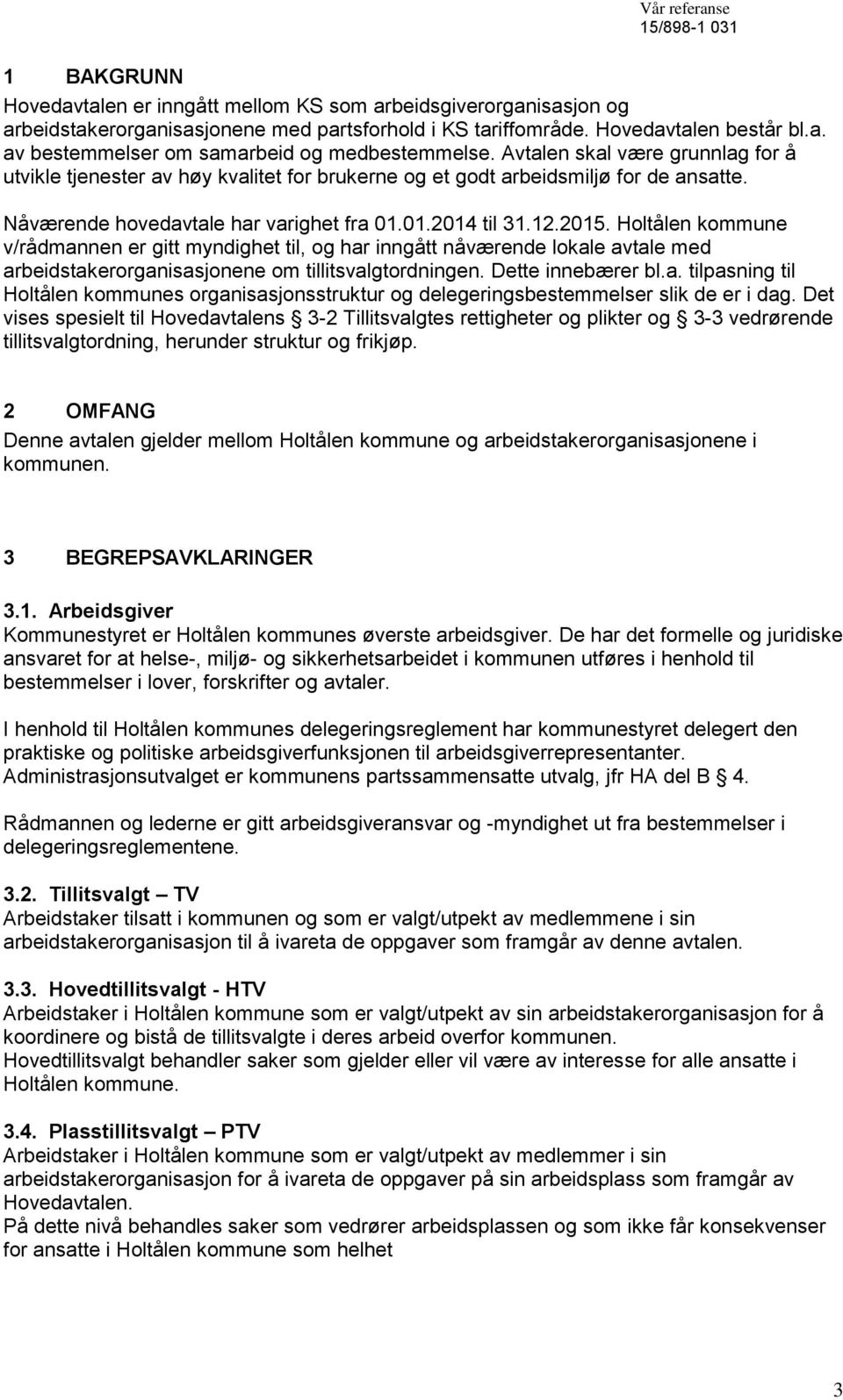 Holtålen kommune v/rådmannen er gitt myndighet til, og har inngått nåværende lokale avtale med arbeidstakerorganisasjonene om tillitsvalgtordningen. Dette innebærer bl.a. tilpasning til Holtålen kommunes organisasjonsstruktur og delegeringsbestemmelser slik de er i dag.