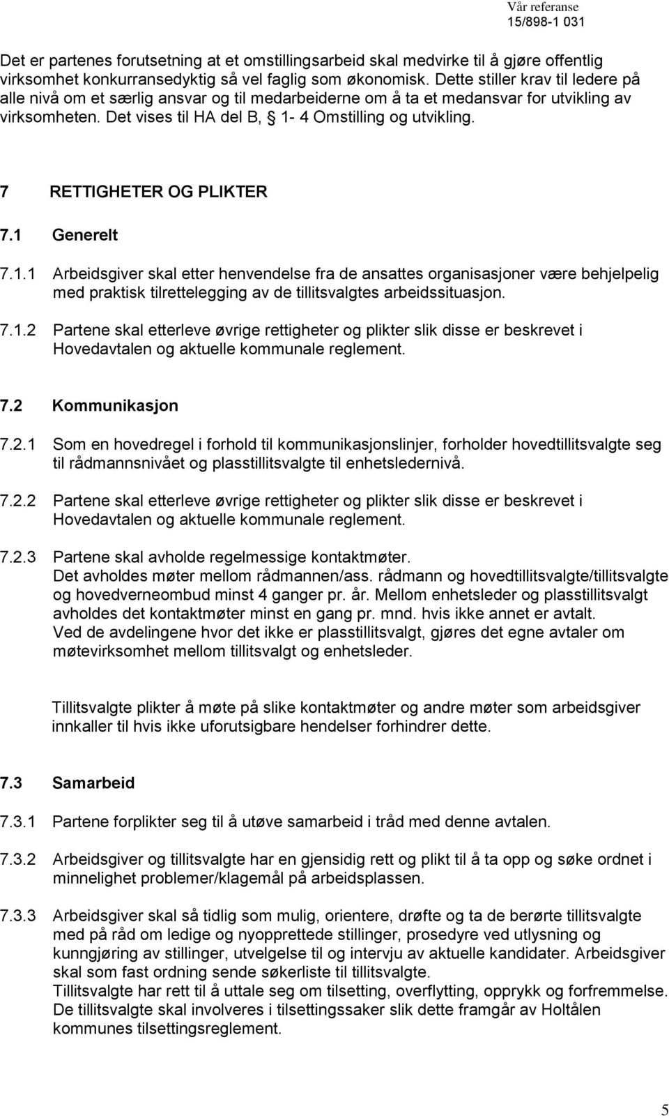 7 RETTIGHETER OG PLIKTER 7.1 Generelt 7.1.1 Arbeidsgiver skal etter henvendelse fra de ansattes organisasjoner være behjelpelig med praktisk tilrettelegging av de tillitsvalgtes arbeidssituasjon. 7.1.2 Partene skal etterleve øvrige rettigheter og plikter slik disse er beskrevet i Hovedavtalen og aktuelle kommunale reglement.