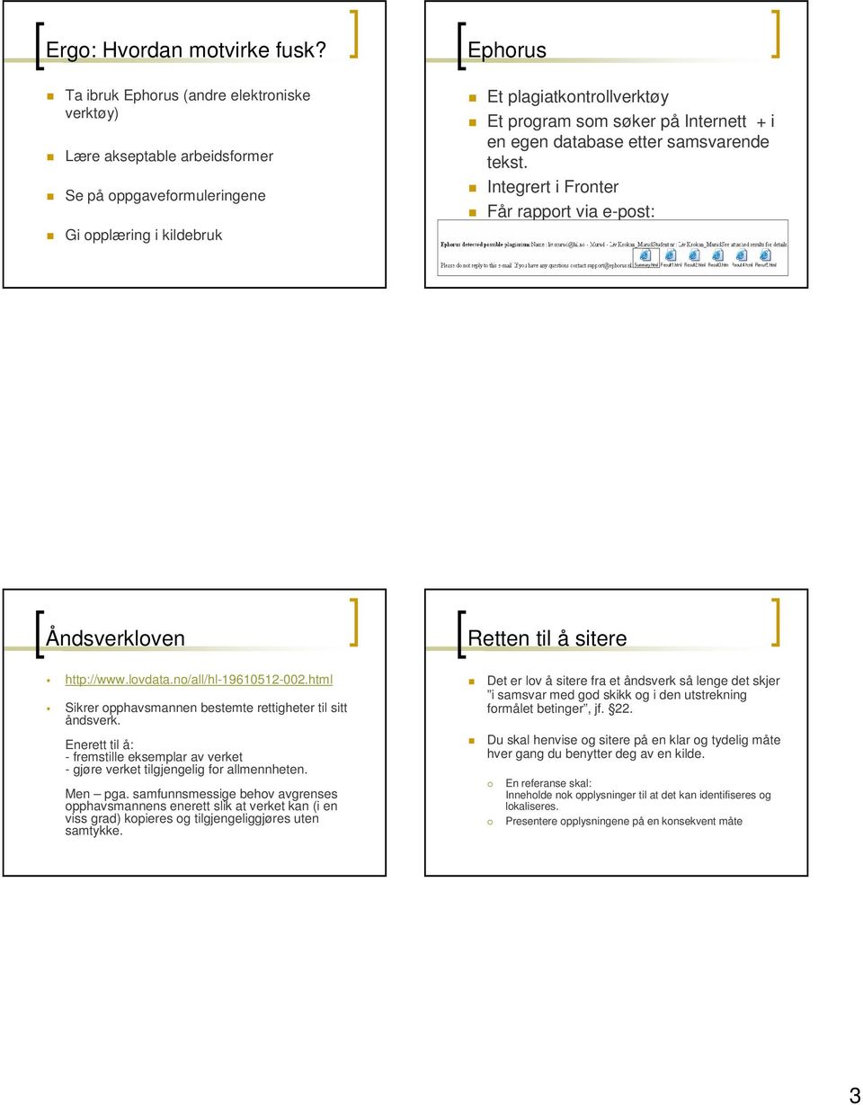 i en egen database etter samsvarende tekst. Integrert i Fronter Får rapport via e-post: Åndsverkloven Retten til å sitere http://www.lovdata.no/all/hl-19610512-002.