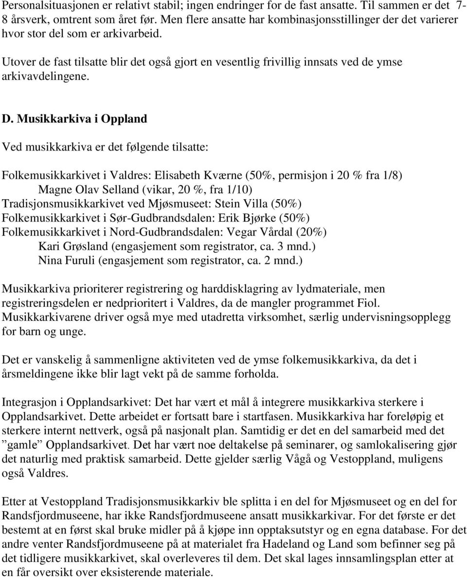 D. Musikkarkiva i Oppland Ved musikkarkiva er det følgende tilsatte: Folkemusikkarkivet i Valdres: Elisabeth Kværne (50%, permisjon i 20 % fra 1/8) Magne Olav Selland (vikar, 20 %, fra 1/10)