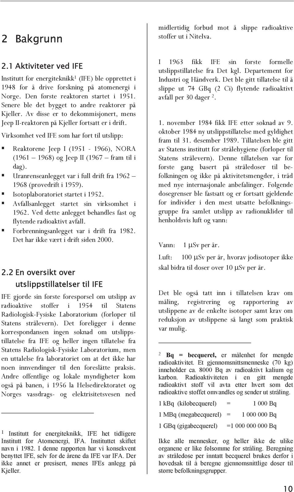 Virksomhet ved IFE som har ført til utslipp: Reaktorene Jeep I (1951-1966), NORA (1961 1968) og Jeep II (1967 fram til i dag). Uranrenseanlegget var i full drift fra 1962 1968 (prøvedrift i 1959).