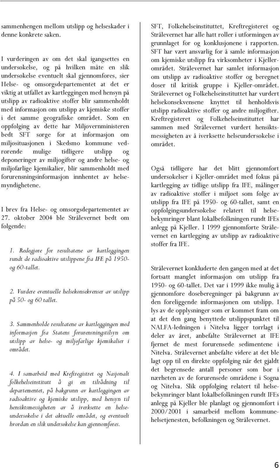 kartleggingen med hensyn på utslipp av radioaktive stoffer blir sammenholdt med informasjon om utslipp av kjemiske stoffer i det samme geografiske området.