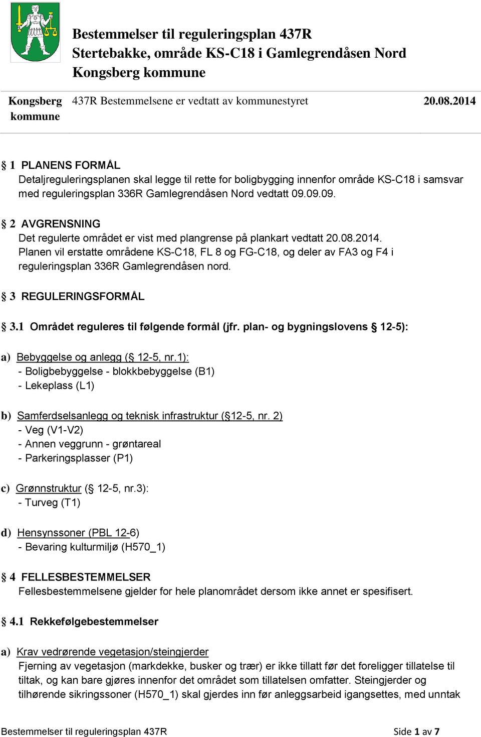 09.09. 2 AVGRENSNING Det regulerte området er vist med plangrense på plankart vedtatt 20.08.2014.