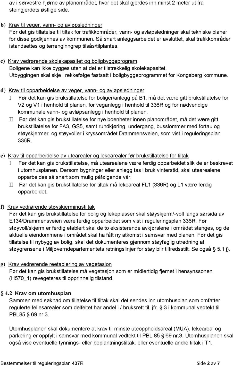 Så snart anleggsarbeidet er avsluttet, skal trafikkområder istandsettes og terrenginngrep tilsås/tilplantes.