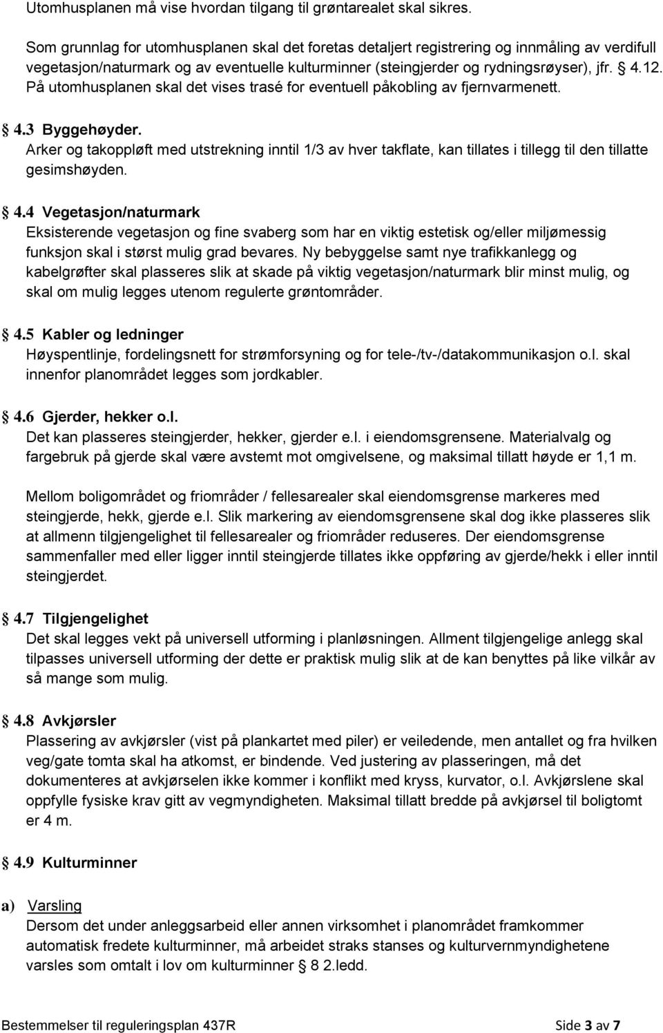 På utomhusplanen skal det vises trasé for eventuell påkobling av fjernvarmenett. 4.3 Byggehøyder.