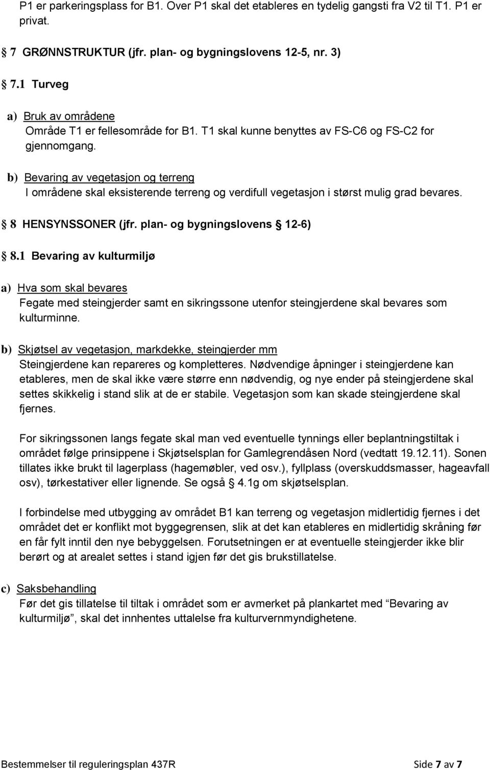 b) Bevaring av vegetasjon og terreng I områdene skal eksisterende terreng og verdifull vegetasjon i størst mulig grad bevares. 8 HENSYNSSONER (jfr. plan- og bygningslovens 12-6) 8.